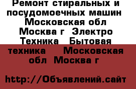 Ремонт стиральных и посудомоечных машин. - Московская обл., Москва г. Электро-Техника » Бытовая техника   . Московская обл.,Москва г.